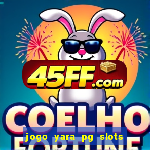jogo yara pg slots paga mesmo